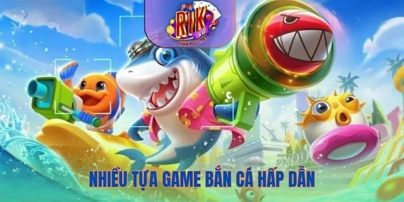 Nhiều tựa game bắn cá hấp dẫn