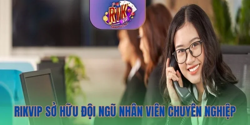 Cổng game Rikvip sở hữu đội ngũ nhân viên chuyên nghiệp