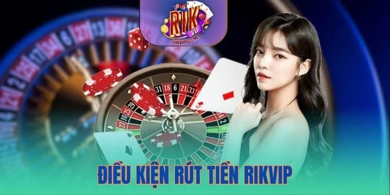 Những điều kiện cơ bản khi rút tiền Rikvip