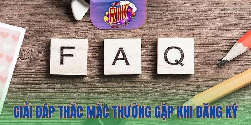 Giải đáp thắc mắc thường gặp trong quá trình đăng ký