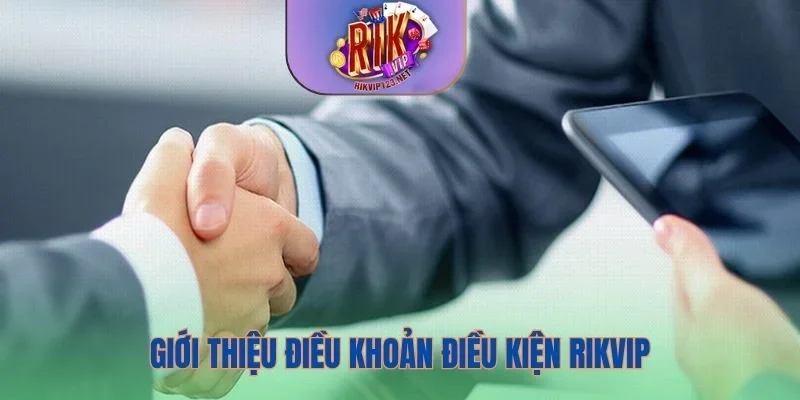 Giới thiệu điều khoản điều kiện Rikvip