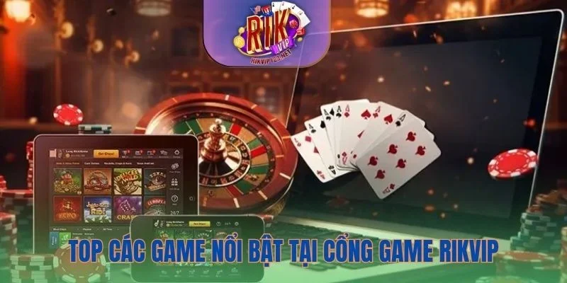 Top các game nổi bật tại cổng game Rikvip
