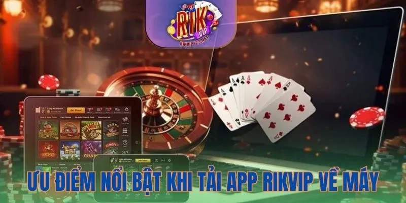 Lợi ích vượt trội khi tiến hành tải app Rikvip về thiết bị di động