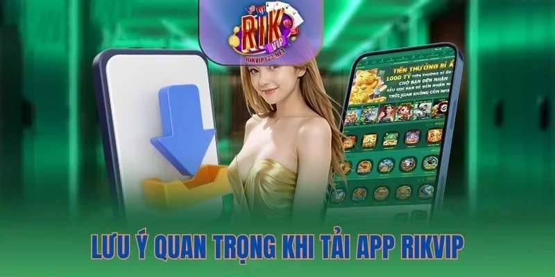 Một vài lưu ý cần thiết khi tải app Rikvip