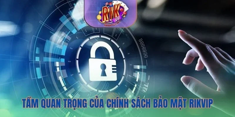 Tầm quan trọng của chính sách bảo mật tại Rikvip