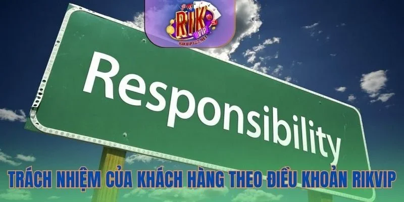 Trách nhiệm của khách hàng theo điều khoản Rikvip
